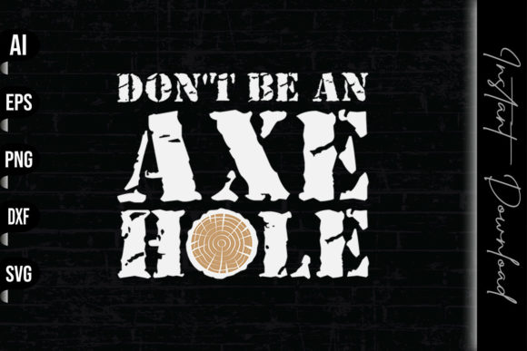 Don t Be an Axe Hole - Funny Axe Throwin Graphics Print Templates