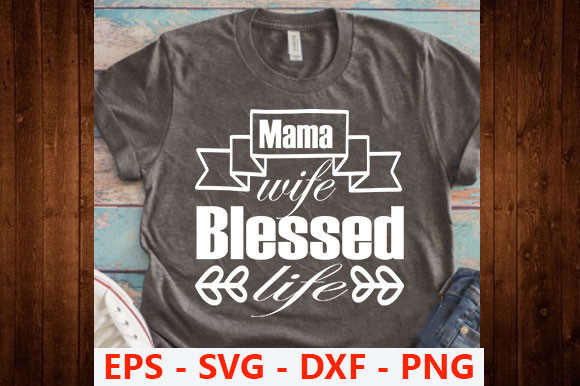 Funny Mom Design,Mama Wife Blessed Life Graphics and T-Shirt Designs