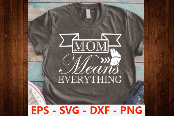 Funny Mom Design,Mom Means Everything Graphics and T-Shirt Designs