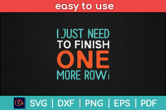 I Just Need to Finish One More Row Graphics and Print Templates